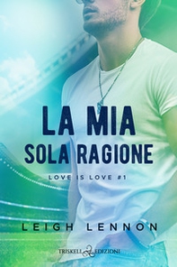 La mia sola ragione. Love is love - Vol. 1 - Librerie.coop