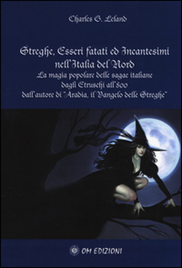 Streghe, esseri fatati ed incantesimi nell'Italia del Nord. La magia popolare delle saghe italiane dagli Etruschi all'800 - Librerie.coop Streghe, esseri fatati ed incantesimi nell'Italia del Nord. La magia popolare delle saghe italiane dagli Etruschi all'800 - Librerie.coop