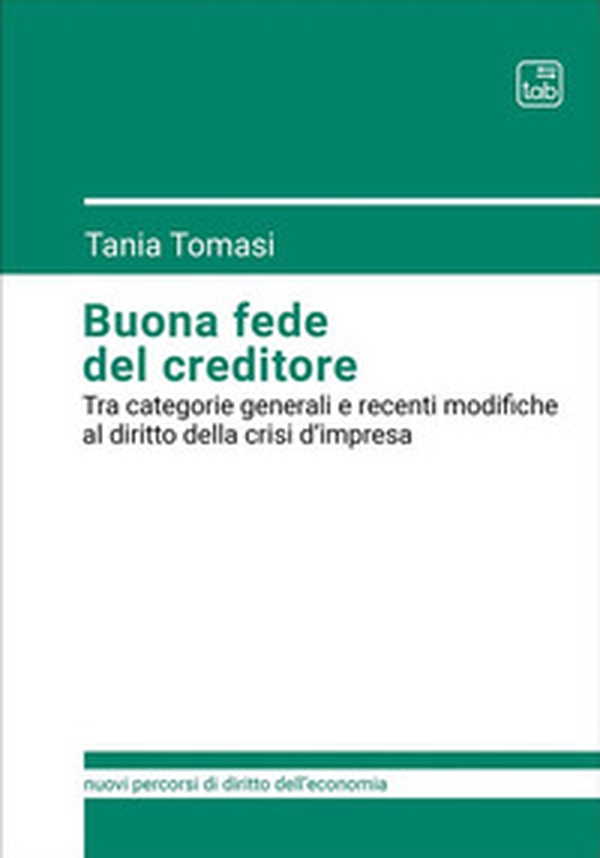 Buona fede del creditore. Tra categorie generali e recenti modifiche al diritto della crisi d'impresa - Librerie.coop Buona fede del creditore. Tra categorie generali e recenti modifiche al diritto della crisi d'impresa - Librerie.coop