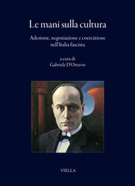 Le mani sulla cultura. Adesione, negoziazione e coercizione nell'Italia fascista - Librerie.coop