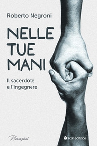 Nelle tue mani. Il sacerdote e l'ingegnere - Librerie.coop