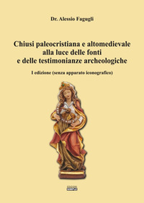 Chiusi paleocristiana e altomedievale alla luce delle fonti e delle testimonianze archeologiche - Librerie.coop Chiusi paleocristiana e altomedievale alla luce delle fonti e delle testimonianze archeologiche - Librerie.coop