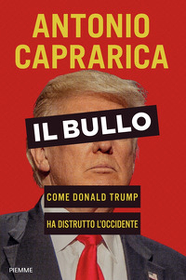 Il bullo. Come Donald Trump ha distrutto l'Occidente - Librerie.coop