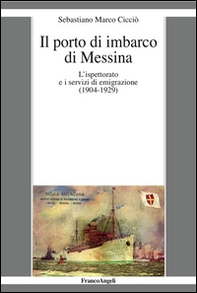 Il porto di imbarco di Messina. L'ispettorato e i servizi di emigrazione (1904-1929) - Librerie.coop