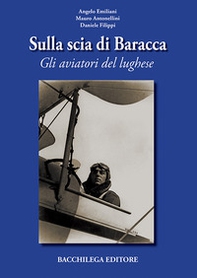 Sulla scia di Baracca. Gli aviatori del lughese - Librerie.coop