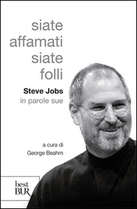 Siate affamati. Siate folli. Steve Jobs in parole sue - Librerie.coop