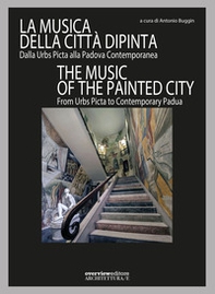 La musica della città dipinta. Dalla Urbs Picta alla Padova contemporanea-The music of the painted city. From Urbs Picta to contemporary Padua - Librerie.coop