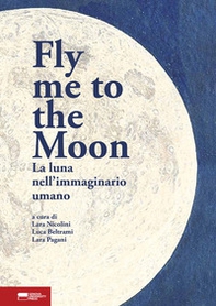 Fly me to the moon. La luna nell'immaginario umano - Librerie.coop