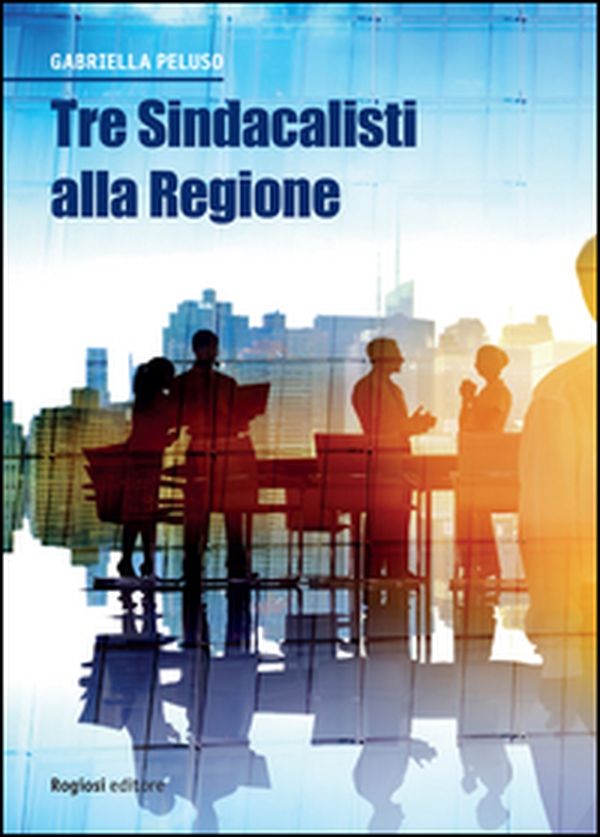 Tre sindacalisti alla Regione - Librerie.coop Tre sindacalisti alla Regione - Librerie.coop