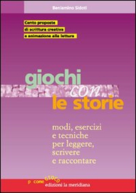 Giochi con le storie. Modi, esercizi e tecniche per leggere, scrivere e raccontare - Librerie.coop