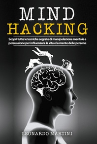 Mind hacking. Scopri tutte le tecniche segrete di manipolazione mentale e persuasione per influenzare la vita e la mente delle persone - Librerie.coop Mind hacking. Scopri tutte le tecniche segrete di manipolazione mentale e persuasione per influenzare la vita e la mente delle persone - Librerie.coop