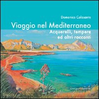 Viaggio nel Mediterraneo. Acquerelli, tempere ed altri racconti - Librerie.coop