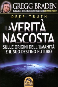 Deep truth. La verità nascosta sulle origini dell'umanità e il suo destino futuro - Librerie.coop