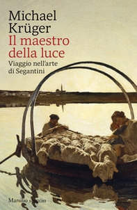 Il maestro della luce. Viaggio nell'arte di Segantini - Librerie.coop