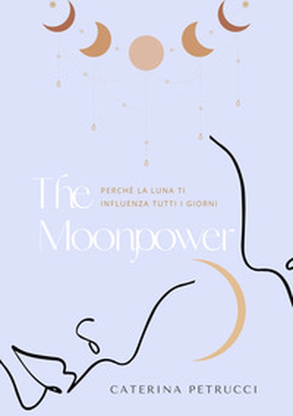 Moonpower. Perchè la luna ti influenza tutti i giorni - Librerie.coop Moonpower. Perchè la luna ti influenza tutti i giorni - Librerie.coop