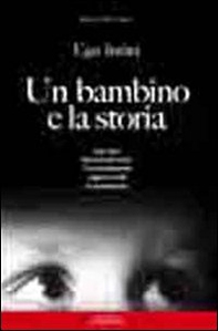Un bambino e la storia. 1941-1950 memoria per unire. I bombardamenti dla guerra civile la ricostruzione - Librerie.coop