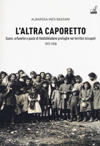 L'altra Caporetto. Suore, orfanelle e pazze di Valdobbiadene profughe nei territori occupati (1917-1918) - Librerie.coop L'altra Caporetto. Suore, orfanelle e pazze di Valdobbiadene profughe nei territori occupati (1917-1918) - Librerie.coop