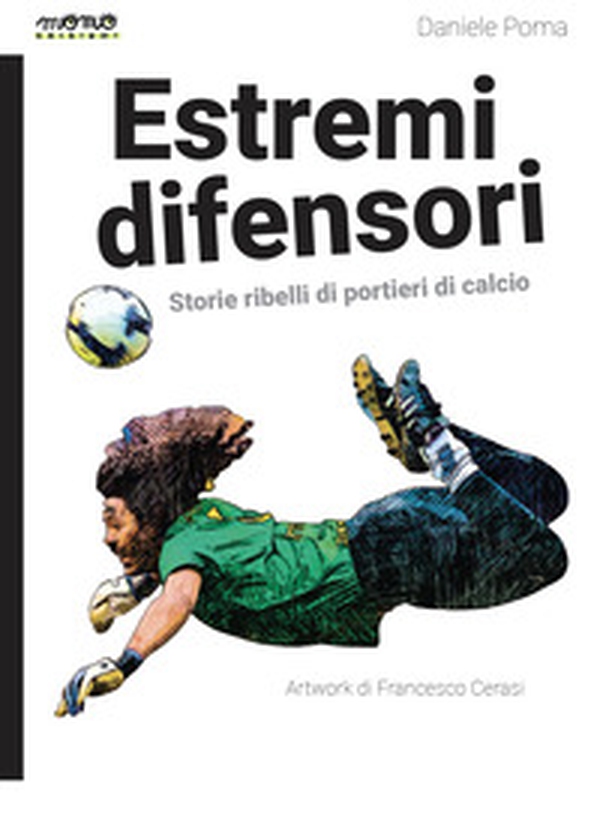 Estremi difensori. Storie ribelli di portieri di calcio - Librerie.coop Estremi difensori. Storie ribelli di portieri di calcio - Librerie.coop