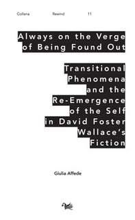Always on the Verge of Being Found Out Transitional Phenomena and the Re-Emergence of the Self in David Foster Wallace's Fiction - Librerie.coop