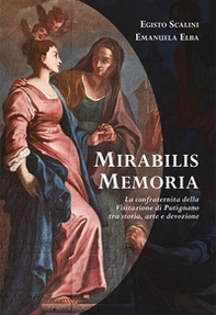 Mirabilis memoria. La confraternita della Visitazione di Putignano tra storia, arte e devozione - Librerie.coop
