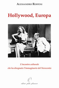 Hollywood, Europa. L'incontro culturale che ha disegnato l'immaginario del Novecento - Librerie.coop