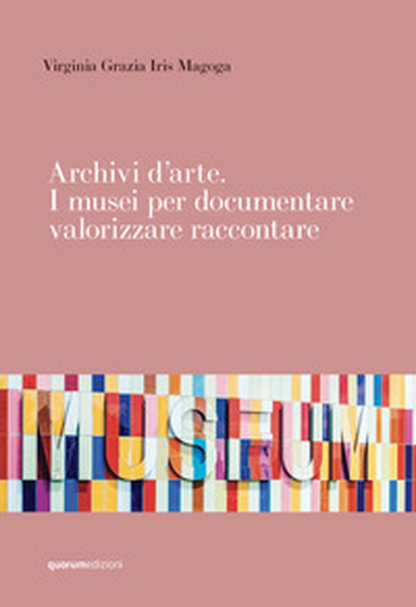 Archivi d'arte. I musei per documentare valorizzare raccontare - Librerie.coop Archivi d'arte. I musei per documentare valorizzare raccontare - Librerie.coop