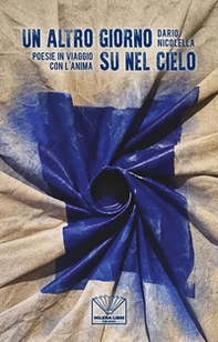 Un altro giorno su nel cielo. Poesie in viaggio con l'anima - Librerie.coop Un altro giorno su nel cielo. Poesie in viaggio con l'anima - Librerie.coop