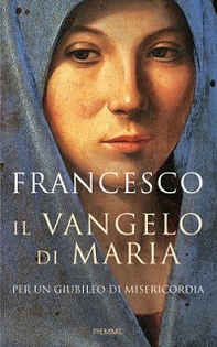 Il Vangelo di Maria. Per un Giubileo di misericordia - Librerie.coop Il Vangelo di Maria. Per un Giubileo di misericordia - Librerie.coop