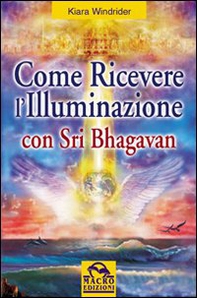 Come ricevere l'illuminazione con Sri Bhagavan - Librerie.coop