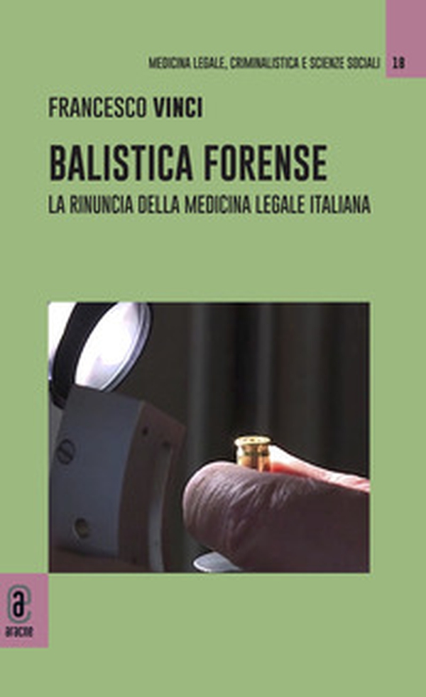 Balistica forense. La rinuncia della medicina legale italiana - Librerie.coop Balistica forense. La rinuncia della medicina legale italiana - Librerie.coop