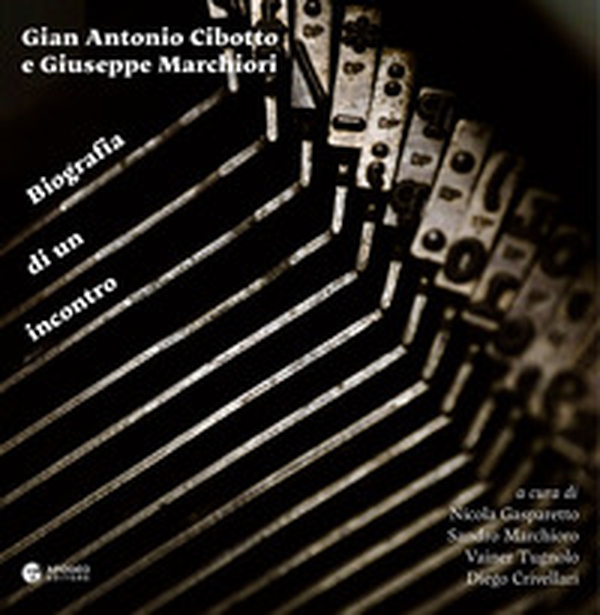 Gian Antonio Cibotto e Giuseppe Marchiori. Biografia di un incontro - Librerie.coop