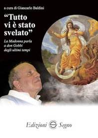 «Tutto vi è stato svelato». La Madonna parla a don Gobbi degli ultimi tempi - Librerie.coop «Tutto vi è stato svelato». La Madonna parla a don Gobbi degli ultimi tempi - Librerie.coop