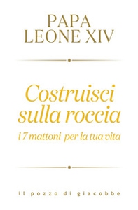 Costruisci sulla roccia. I 7 mattoni per la tua vita - Librerie.coop