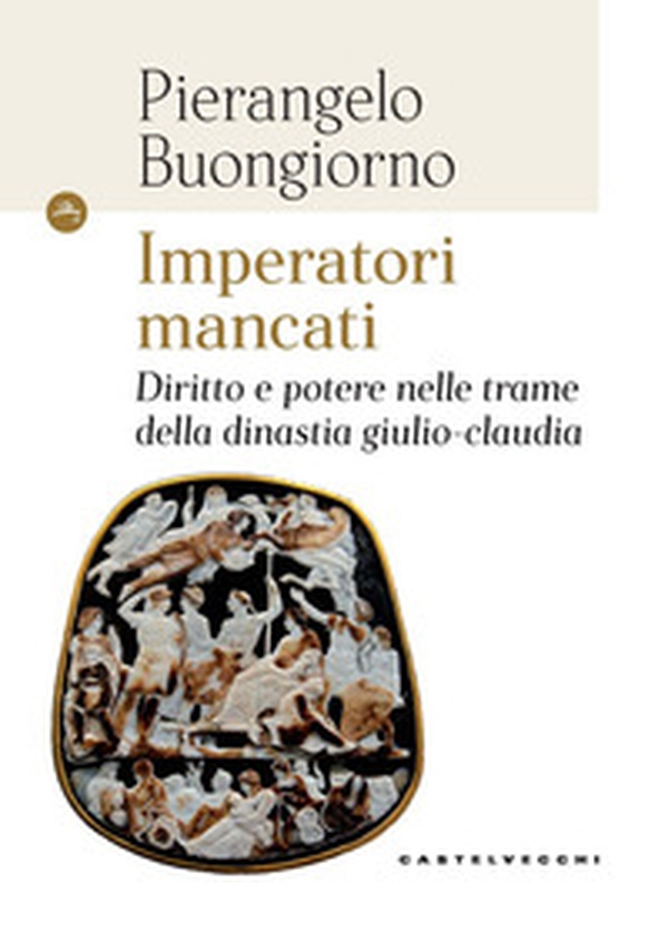 Imperatori mancati. Diritto e potere nelle trame della dinastia giulio-claudia - Librerie.coop Imperatori mancati. Diritto e potere nelle trame della dinastia giulio-claudia - Librerie.coop