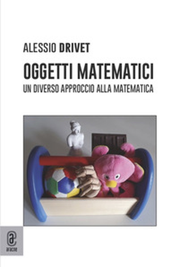 Oggetti matematici. Un diverso approccio alla matematica - Librerie.coop Oggetti matematici. Un diverso approccio alla matematica - Librerie.coop
