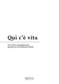 Qui c'è vita. Tra realtà e immaginazione ogni giorno in Fondazione Spada - Librerie.coop