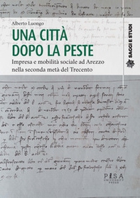 Una città dopo la peste. Impresa e mobilità sociale ad Arezzo nella seconda metà del Trecento - Librerie.coop Una città dopo la peste. Impresa e mobilità sociale ad Arezzo nella seconda metà del Trecento - Librerie.coop
