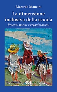 La dimensione inclusiva della scuola. Processi norme e organizzazioni - Librerie.coop