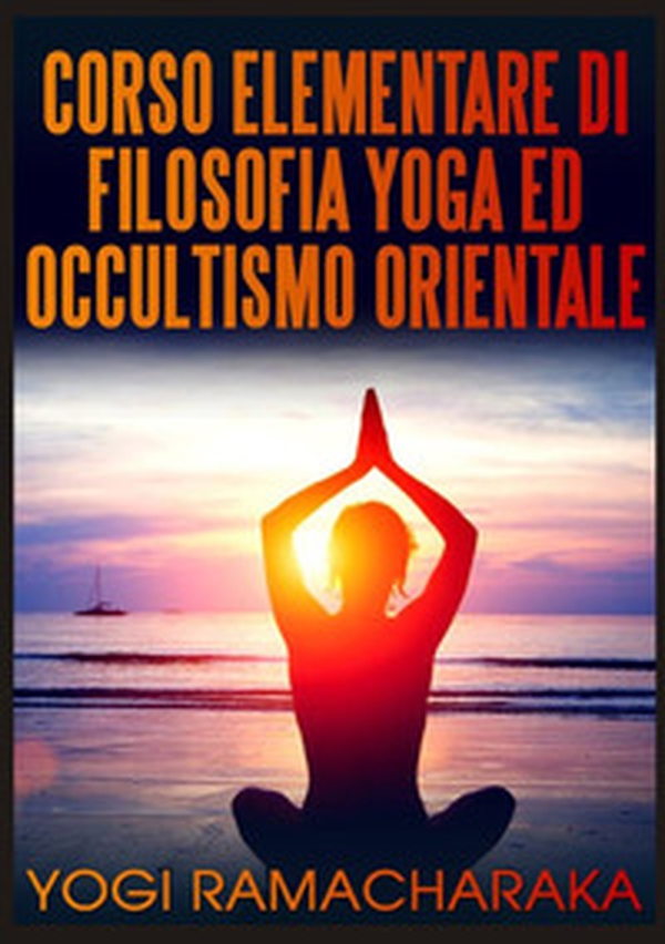 Corso elementare di filosofia yoga ed occultismo orientale - Librerie.coop Corso elementare di filosofia yoga ed occultismo orientale - Librerie.coop