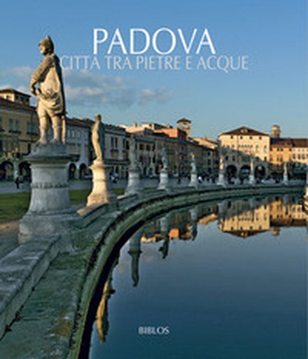 Padova. Città tra pietre e acque. Testo inglese a fronte - Librerie.coop Padova. Città tra pietre e acque. Testo inglese a fronte - Librerie.coop