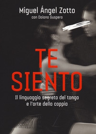Te siento. Il linguaggio segreto del tango e l'arte della coppia - Librerie.coop