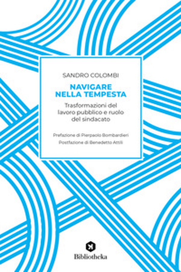 Navigare nella tempesta. Trasformazioni del lavoro pubblico e ruolo del sindacato - Librerie.coop Navigare nella tempesta. Trasformazioni del lavoro pubblico e ruolo del sindacato - Librerie.coop