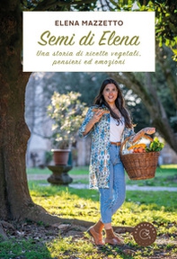 Semi di Elena. Una storia di ricette vegetali, pensieri ed emozioni - Librerie.coop