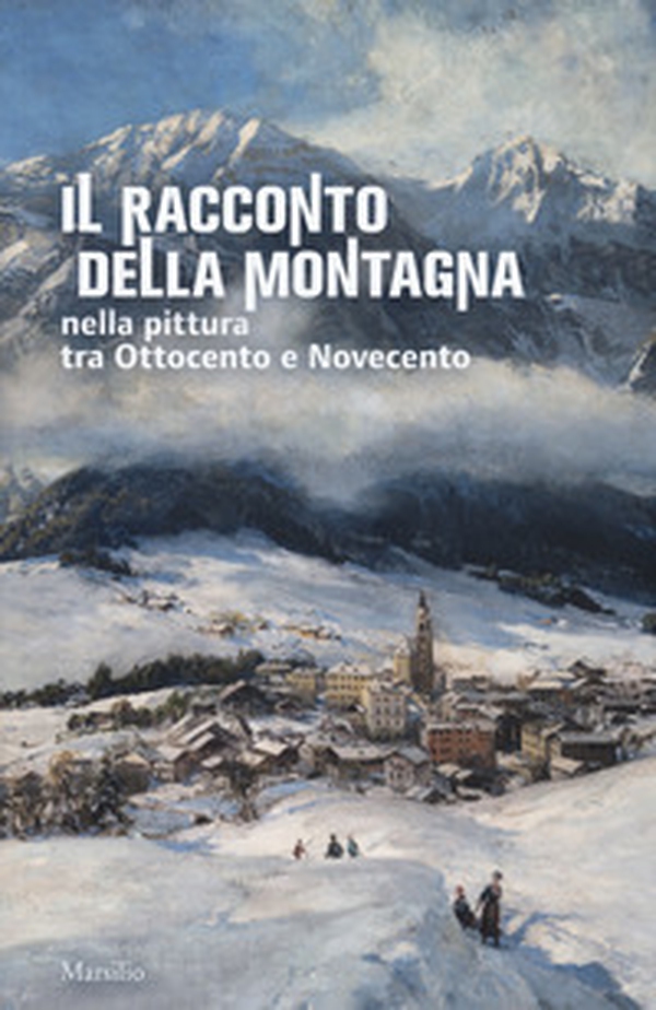 Il racconto della montagna nella pittura tra Ottocento e Novecento. Catalogo della mostra (Conegliano, 6 marzo-5 luglio 2020) - Librerie.coop Il racconto della montagna nella pittura tra Ottocento e Novecento. Catalogo della mostra (Conegliano, 6 marzo-5 luglio 2020) - Librerie.coop