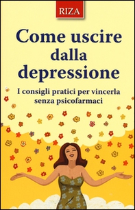 Come uscire dalla depressione. I consigli pratici per vincerla senza psicofarmaci - Librerie.coop