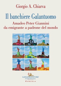 Il banchiere galantuomo. Amadeo Peter Giannini da emigrante a padrone del mondo - Librerie.coop