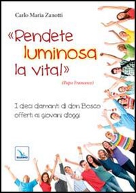 Rendete luminosa la vita! I dieci diamanti di don Bosco offerti ai giovani d'oggi - Librerie.coop