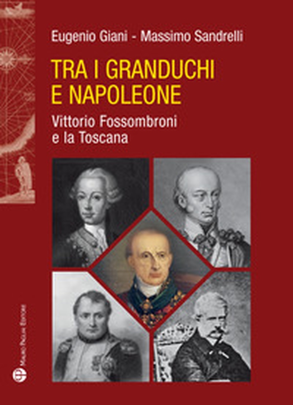 Tra i granduchi e Napoleone. Vittorio Fossombroni e la Toscana - Librerie.coop