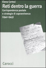 Reti dentro la guerra. Corrispondenza postale e strategie di sopravvivenza (1940-1945) - Librerie.coop