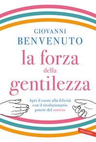 La forza della gentilezza. Apri il cuore alla felicità con il rivoluzionario potere del sorriso - Librerie.coop